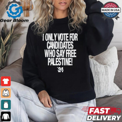 2024 I Only Vote For Candidates Who Say Free Palestine shirt