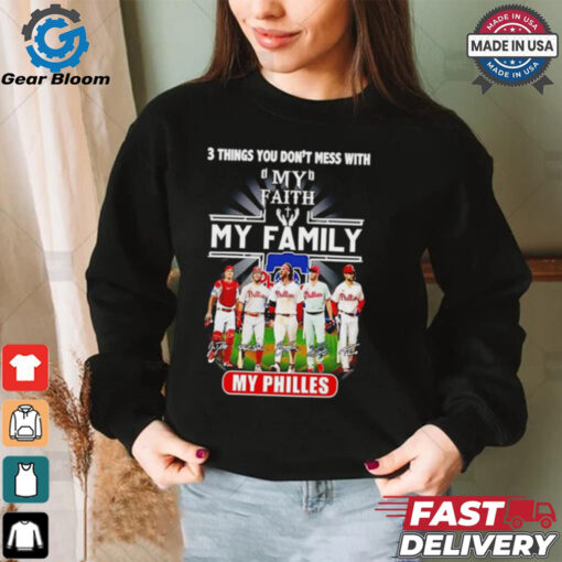 3 things you don’t mess with my faith my family my Philadelphia Phillies signatures shirt