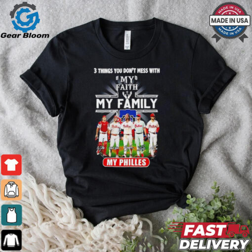 3 things you don’t mess with my faith my family my Philadelphia Phillies signatures shirt