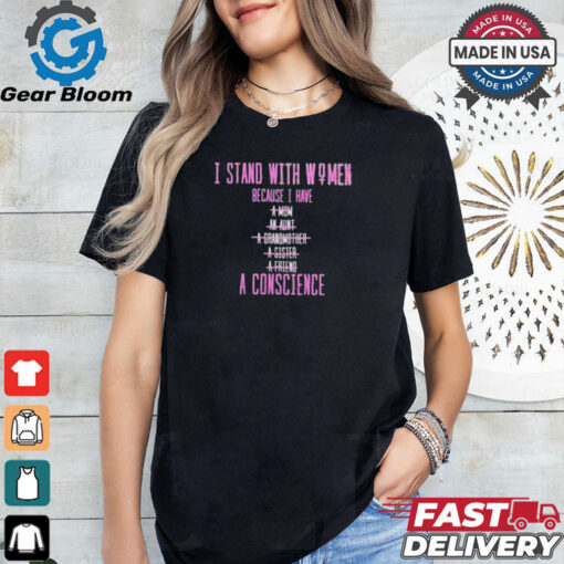 Official I Stand With Women Because I Have A Mom An Aunt A Conscience 2024 t shirt