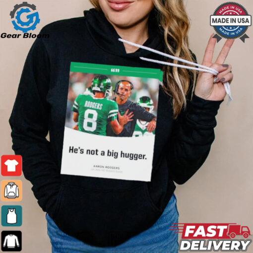 Aaron Rodgers NY Jets he’s not a big hugger T shirt