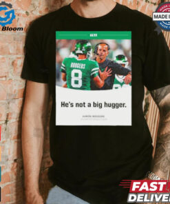 Aaron Rodgers NY Jets he’s not a big hugger T shirt