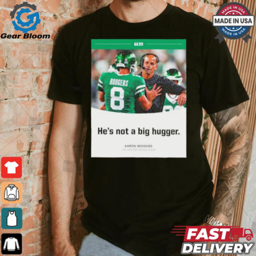 Aaron Rodgers NY Jets he’s not a big hugger T shirt