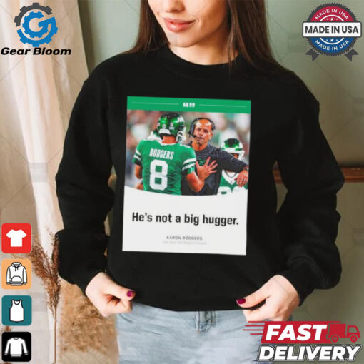 Aaron Rodgers NY Jets he’s not a big hugger T shirt