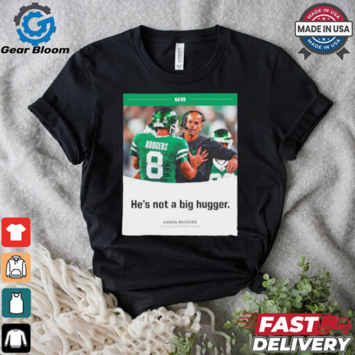 Aaron Rodgers NY Jets he’s not a big hugger T shirt