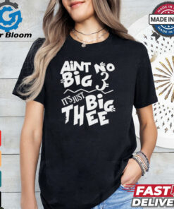 Aint No Big 3 It’s Just Big Thee T shirts