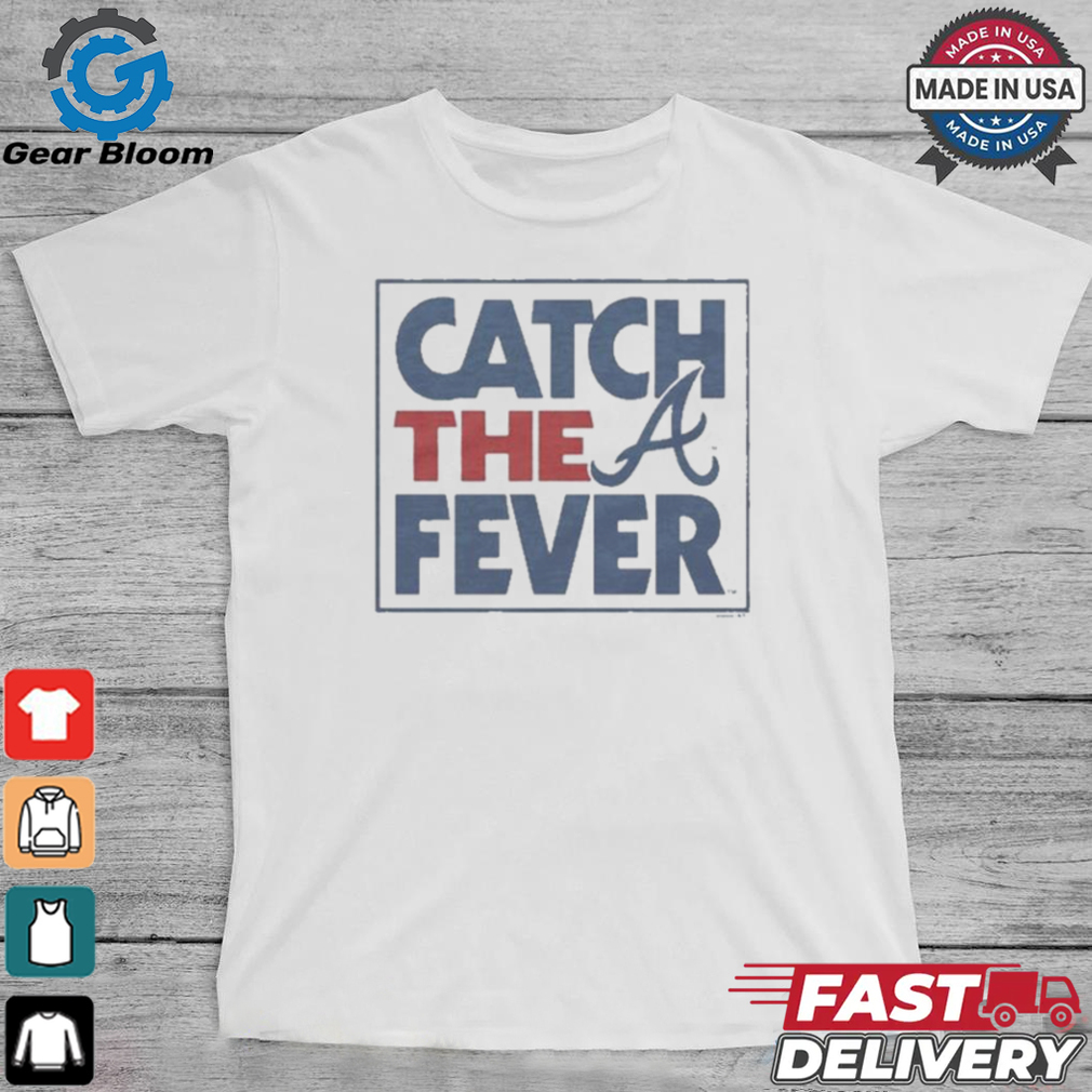 Atlanta Braves Catch The Fever T Shirts Atlanta Braves Catch The Fever T Shirts