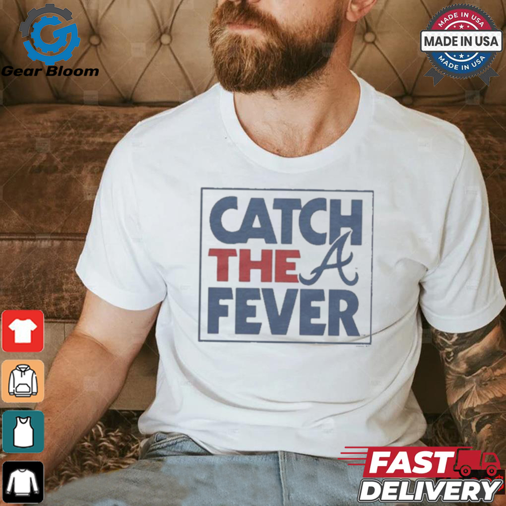 Atlanta Braves Catch The Fever T Shirts Atlanta Braves Catch The Fever T Shirts
