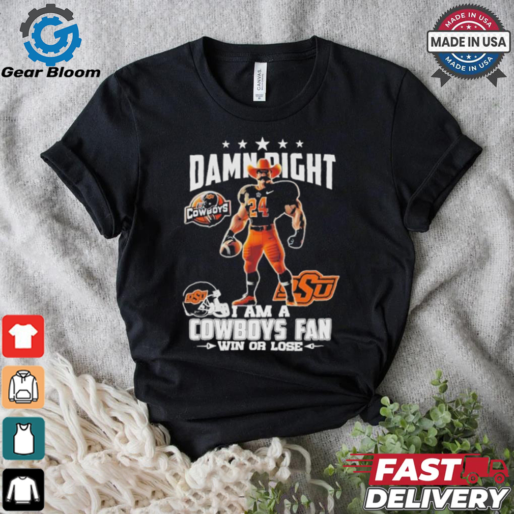 Damn Right I Am A Oklahoma State Cowboys Mascot Fan Win Or Lose Shirt Damn Right I Am A Oklahoma State Cowboys Mascot Fan Win Or Lose Shirt