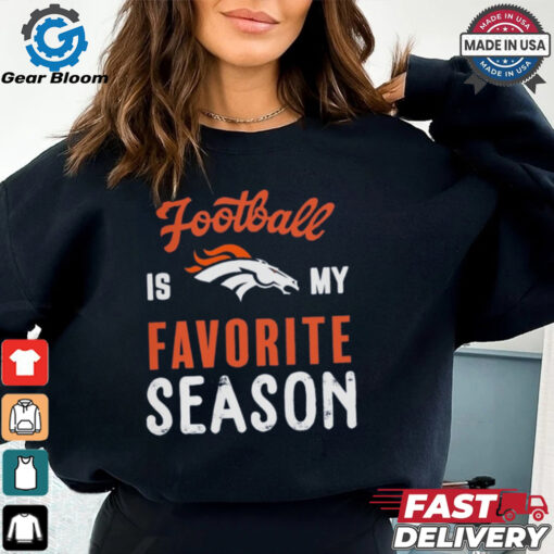 Denver Broncos Football Is My Favorite Season Shirt