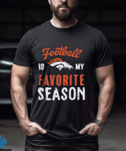 Denver Broncos Football Is My Favorite Season Shirt