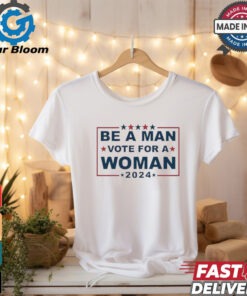 Design Be A Man Vote For A Woman 2024 T Shirt