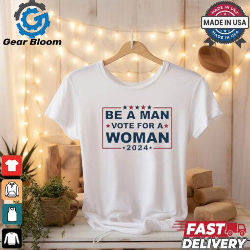 Design Be A Man Vote For A Woman 2024 T Shirt