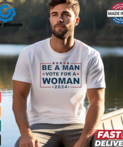 Design Be A Man Vote For A Woman 2024 T Shirt