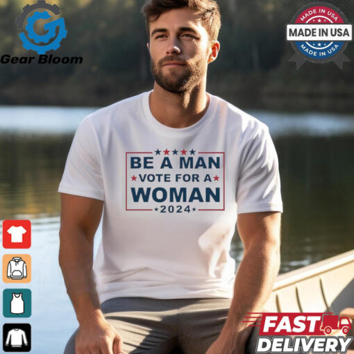 Design Be A Man Vote For A Woman 2024 T Shirt