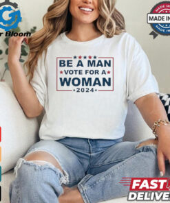 Design Be A Man Vote For A Woman 2024 T Shirt