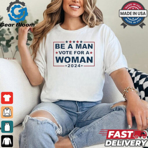 Design Be A Man Vote For A Woman 2024 T Shirt