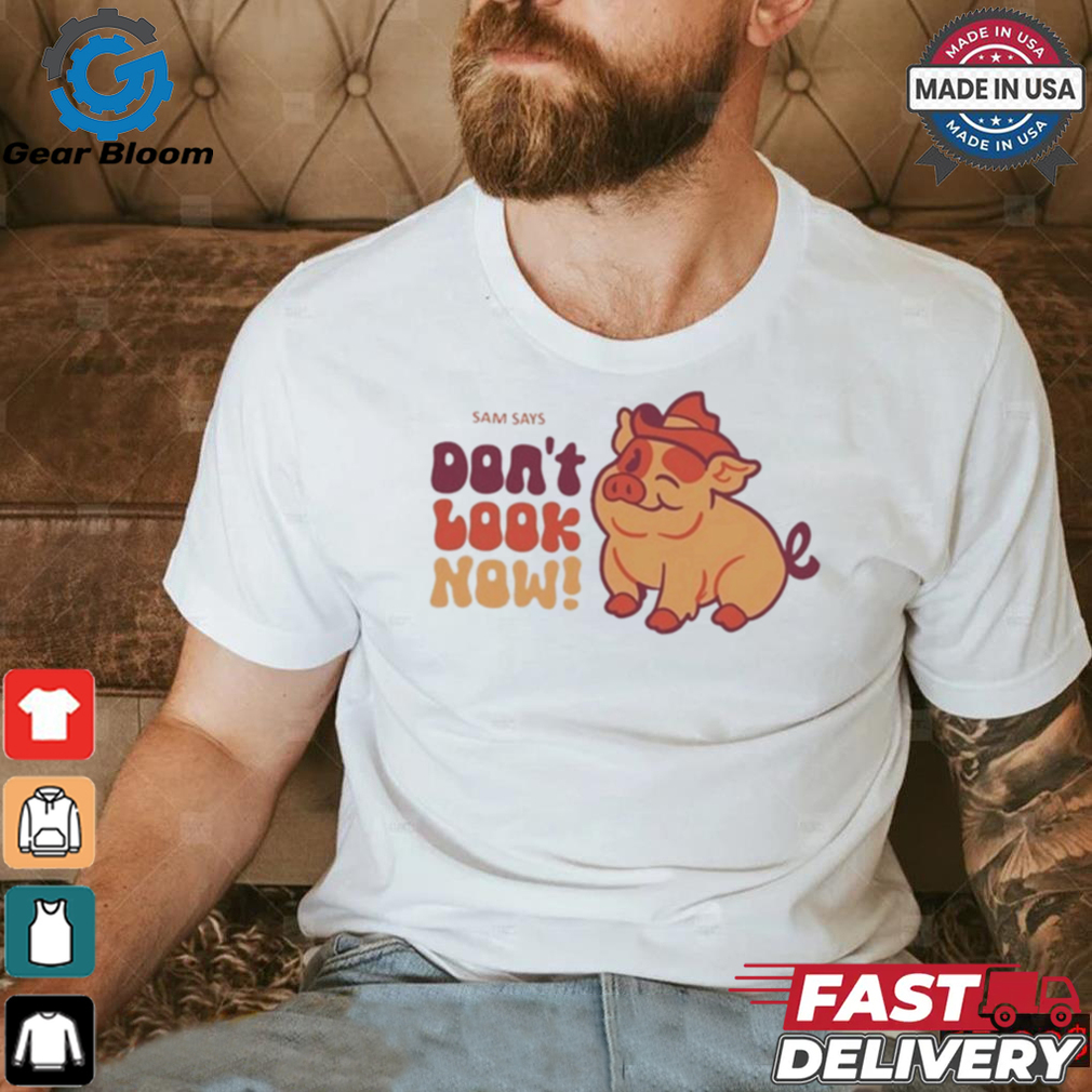 Dropout Sam Says Don’t Look Now Shirt Dropout Sam Says Don’t Look Now Shirt