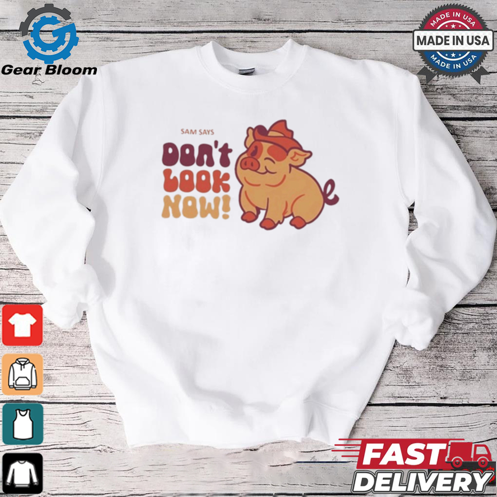 Dropout Sam Says Don’t Look Now Shirt Dropout Sam Says Don’t Look Now Shirt