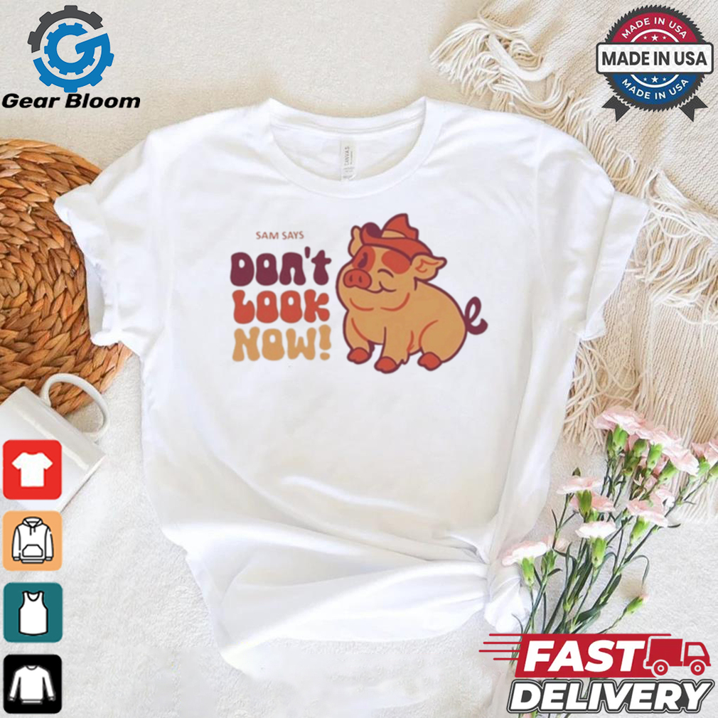 Dropout Sam Says Don’t Look Now Shirt Dropout Sam Says Don’t Look Now Shirt