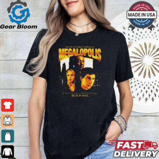 Francis Ford Coppola’s Megalopolis If You Can’t See A Better Future Build One t shirt