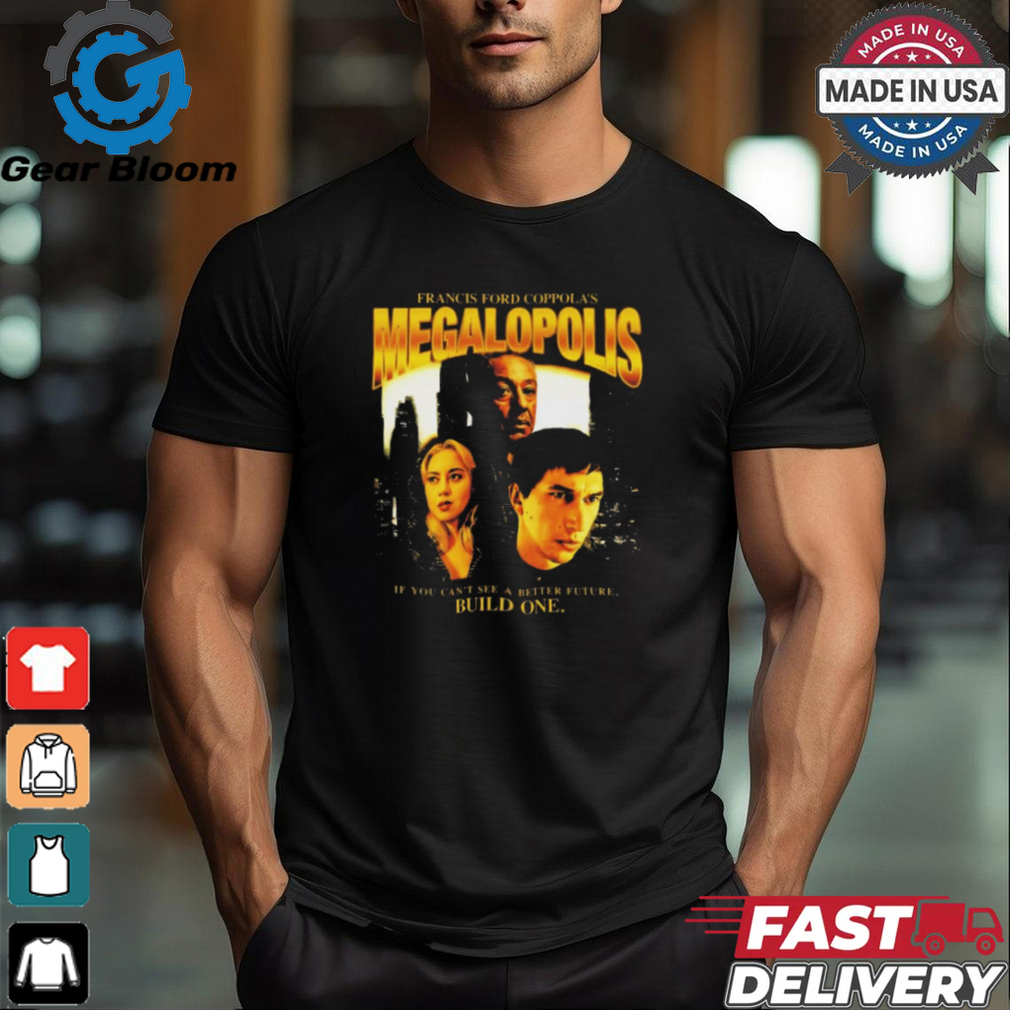 Francis Ford Coppola’s Megalopolis If You Can’t See A Better Future Build One t shirt Francis Ford Coppola’s Megalopolis If You Can’t See A Better Future Build One t shirt