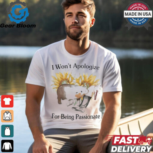 Funny I Won’t Apologize For Being Passionate Shirt