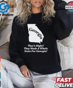 Georgia That’s Right They Made A Whole State For Georgia Shirt