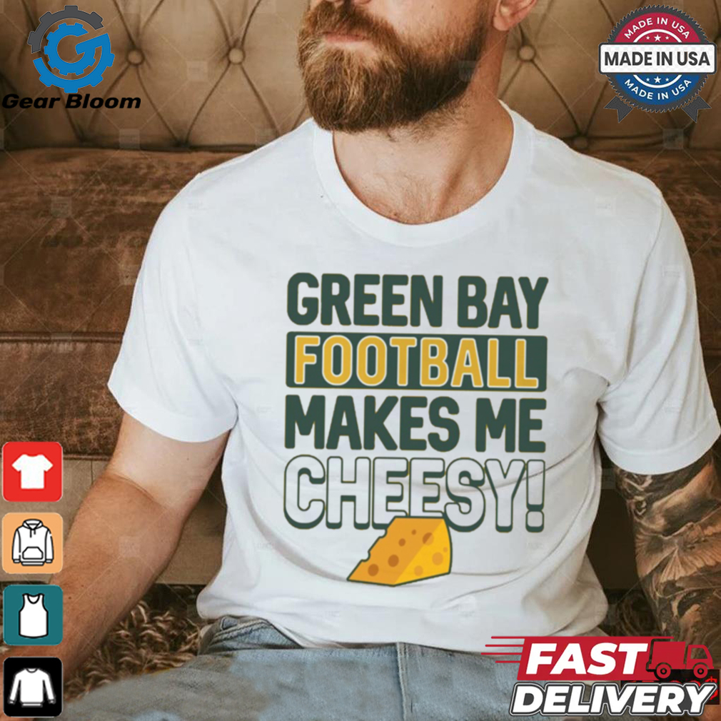 Green Bay Football Makes Me Cheesy Shirt Green Bay Football Makes Me Cheesy Shirt