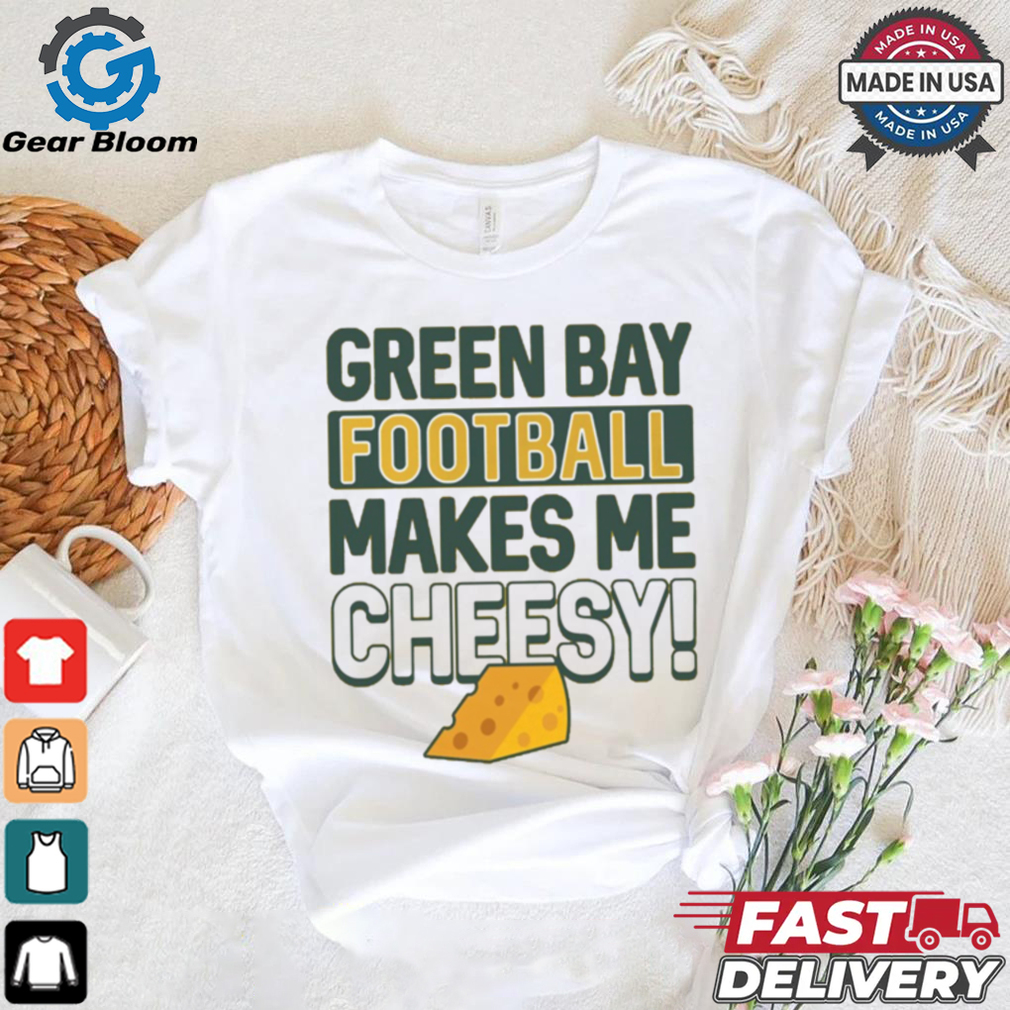 Green Bay Football Makes Me Cheesy Shirt Green Bay Football Makes Me Cheesy Shirt