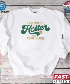 Green Bay Packers our coach is hotter than your coach shirt