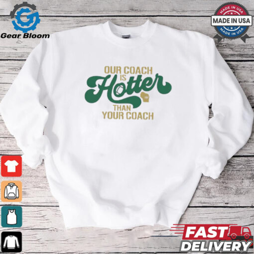 Green Bay Packers our coach is hotter than your coach shirt