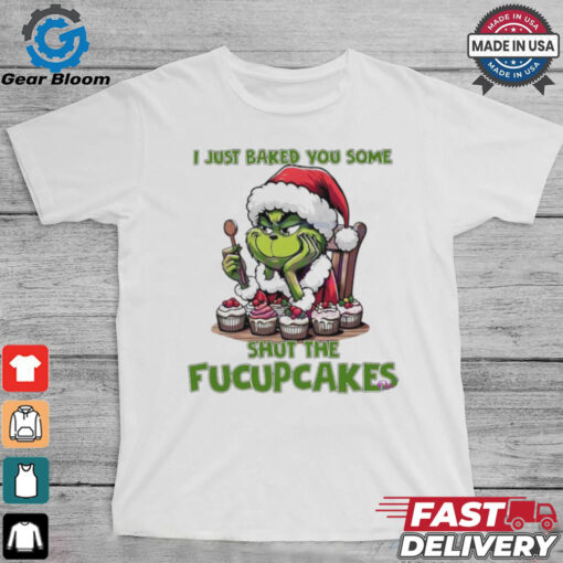 Grinch Santa Claus I just baked you some shut the fucupcakes Merry Christmas shirt