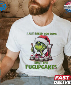 Grinch Santa Claus I just baked you some shut the fucupcakes Merry Christmas shirt