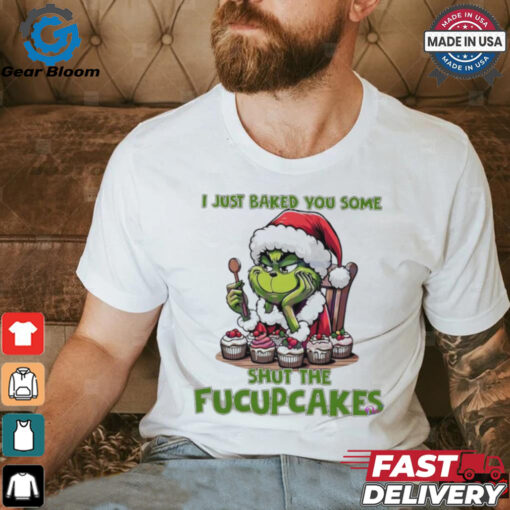 Grinch Santa Claus I just baked you some shut the fucupcakes Merry Christmas shirt