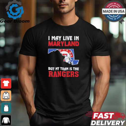 I May Live In Maryland But My Team Is The Texas Rangers shirt