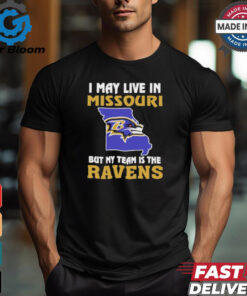 I May Live In Missouri But My Team Is The Baltimore Ravens shirt