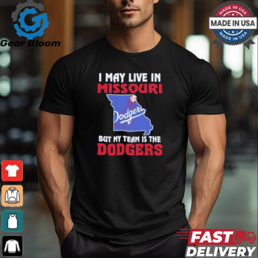 I May Live In Missouri But My Team Is The Los Angeles Dodgers shirt