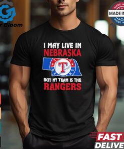 I May Live In Nebraska But My Team Is The Texas Rangers shirt