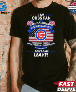 I am Chicago Cubs fan I say Merry Christmas god bless America I drink beer eat meat ans salute our flag and thank our troops shirt