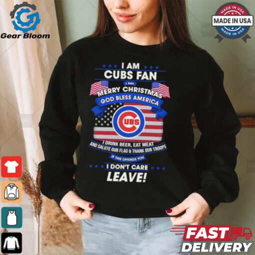 I am Chicago Cubs fan I say Merry Christmas god bless America I drink beer eat meat ans salute our flag and thank our troops shirt