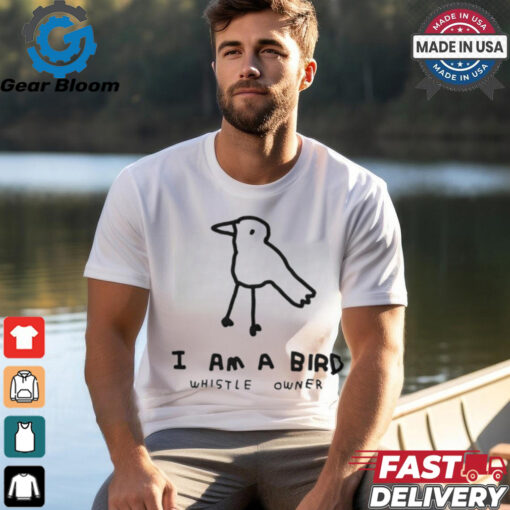 I am a bird whistle owner shirt