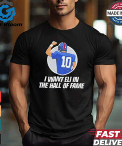 I want Eli in the Hof of fame Eli Manning New York Giants shirt