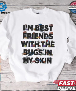 I’m Best Friends With The Bugs In My Skin T Shirts