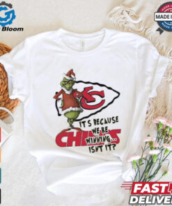 Kansas City Chiefs The Grinch It’s because we’re winning isn’t it Merry Christmas shirt