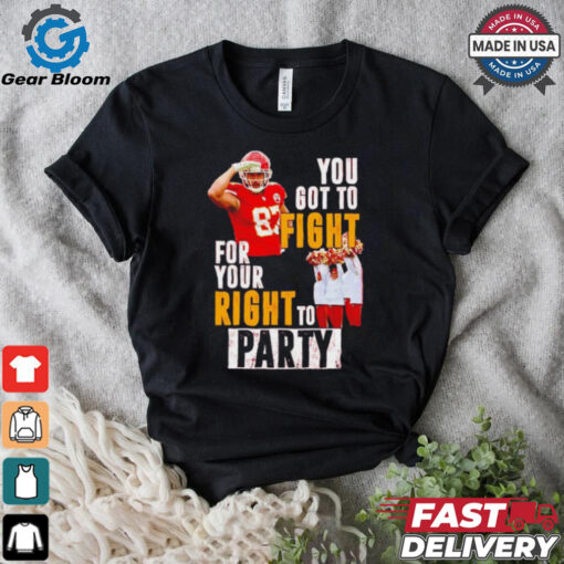 Kansas City Chiefs Travis Kelce you got to fight for your right to party shirt