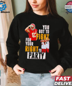 Kansas City Chiefs Travis Kelce you got to fight for your right to party shirt