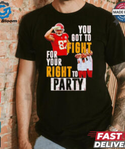 Kansas City Chiefs Travis Kelce you got to fight for your right to party shirt