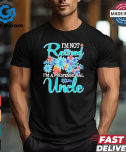 Top I’m Not Retired I’m A Professional Uncle Mothe T Shirt