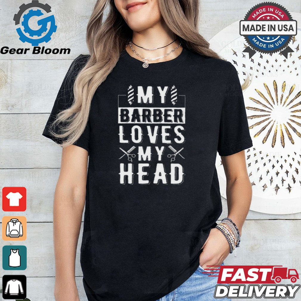 Limited My Barber Loves My Head Shirt Limited My Barber Loves My Head Shirt